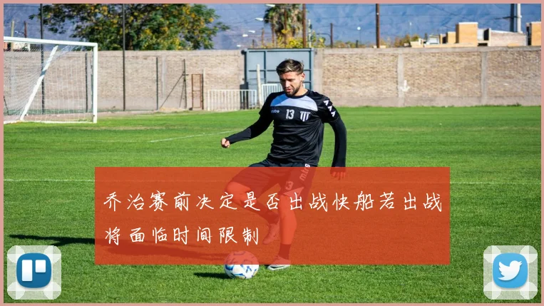 乔治赛前决定是否出战快船若出战将面临时间限制