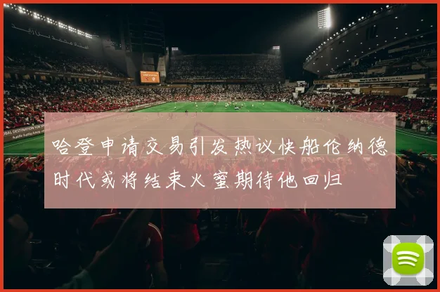 哈登申请交易引发热议快船伦纳德时代或将结束火蜜期待他回归