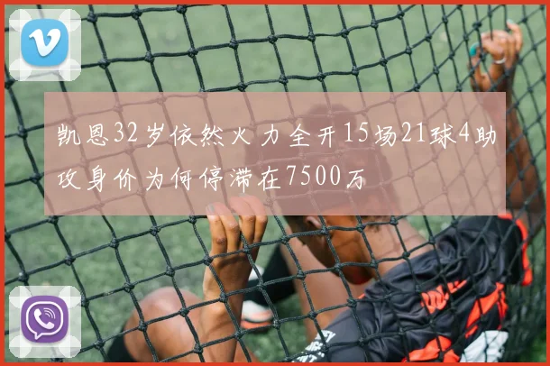 凯恩32岁依然火力全开15场21球4助攻身价为何停滞在7500万